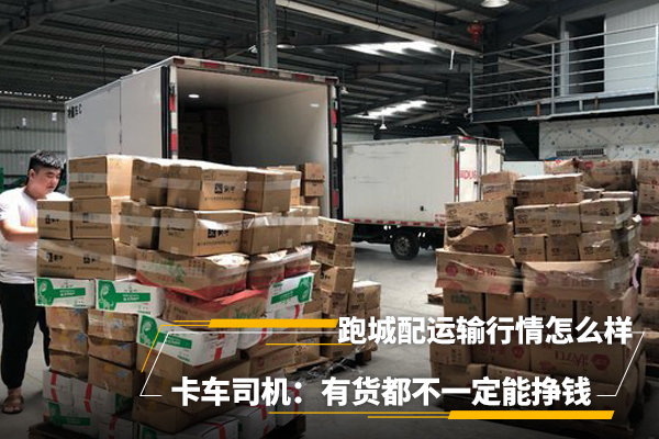 跑城配运输行情咋样？有货不一定能挣钱